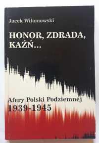 Honor zdrada kaźń. Afery Polski Podziemnej 1939-45 Jacek Wilamowski