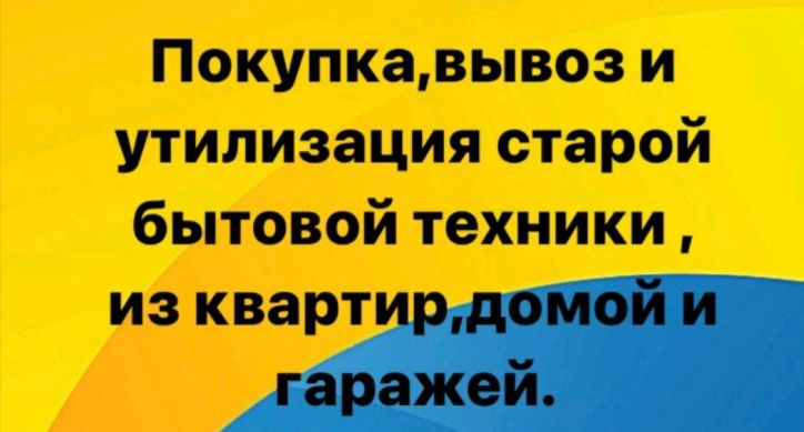 Вывоз старой техники,вывоз всего с гаража или квартиры