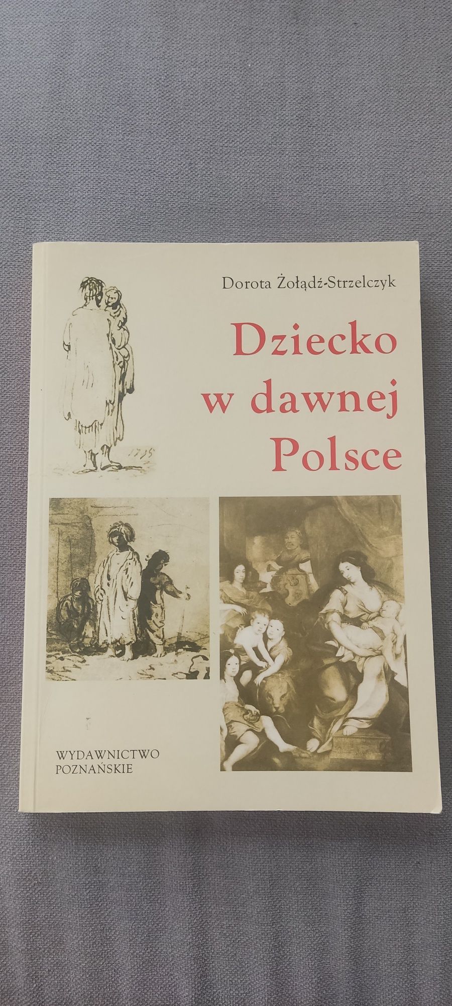 Dziecko w dawnej Polsce Dorota Żołądź-Strzelczyk