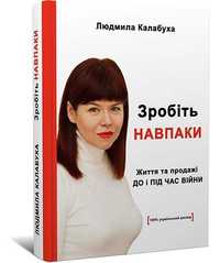 Калабуха Л. «Зробіть НАВПАКИ:життя і продажі ДО та ПІД ЧАС ВІЙНИ»