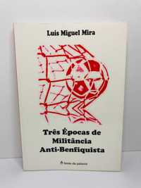 Três Épocas de Militância Anti-Benfiquista - Luís Miguel Mira
