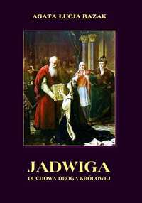 Jadwiga. Duchowa droga królowej - Agata Łucja Bazak