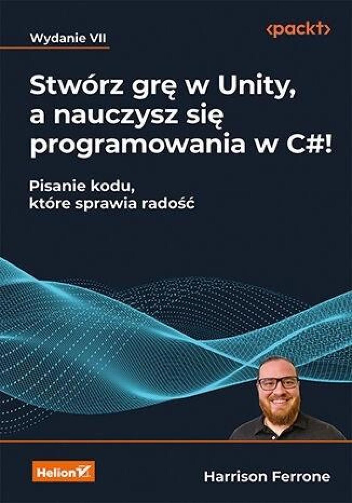 Stwórz grę w Unity, a nauczysz się programowania.. Helion Harrison