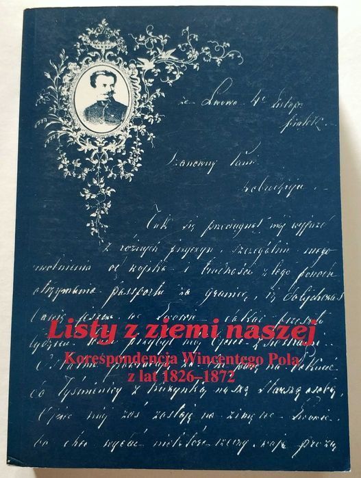 Listy z ziemi naszej. Korespondencja Wincentego Pola z lat 1826- 1872