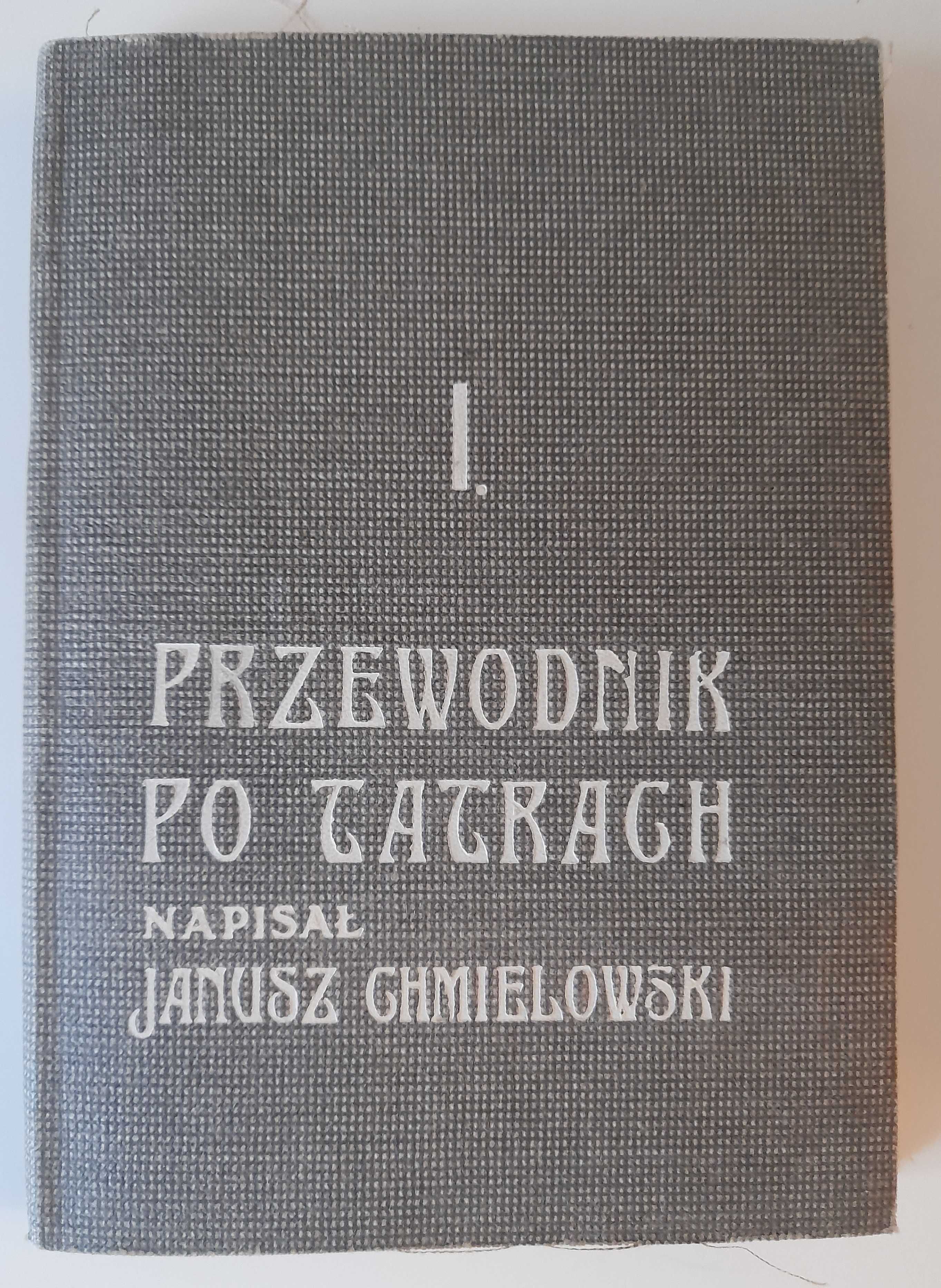 Przewodnik po Tatrach Janusz Chmielowski rok wydania 1907