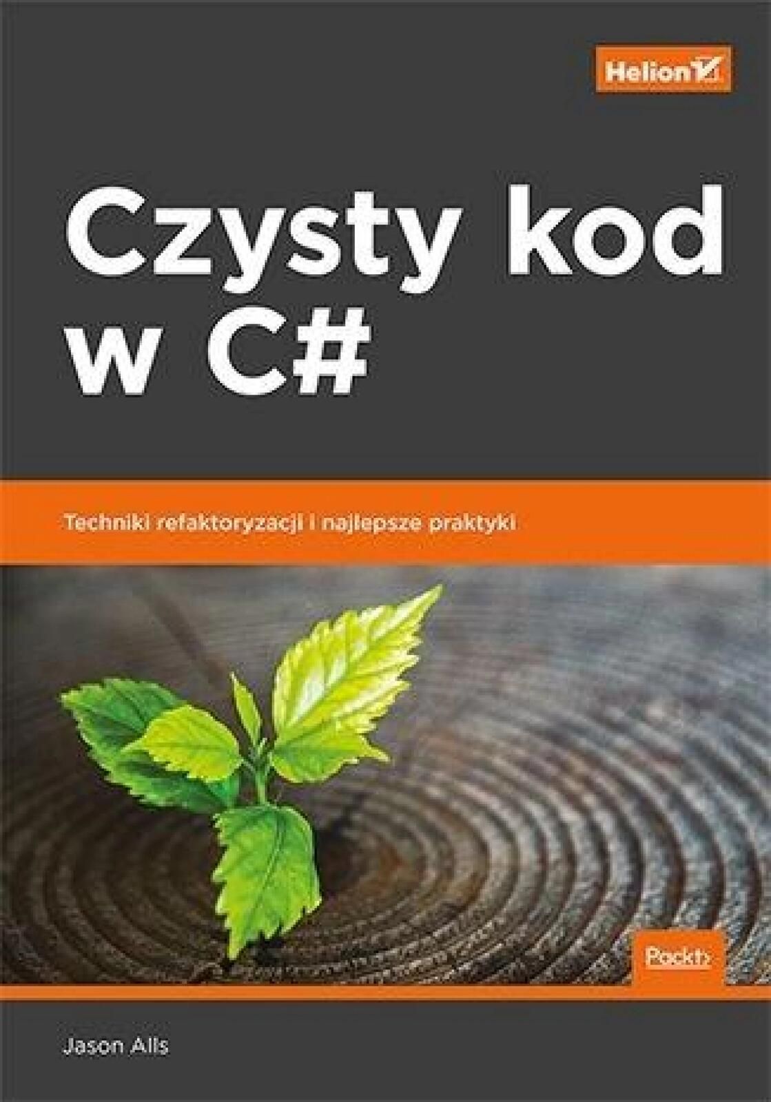 Czysty kod w C#. Techniki refaktoryzacji i.. Helion Jason Alls Rok