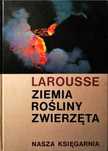Larousse Ziemia Rośliny Zwierzęta