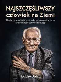 Najszczęśliwszy człowiek na Ziemi. Eddie Jaku (Nowa książka)