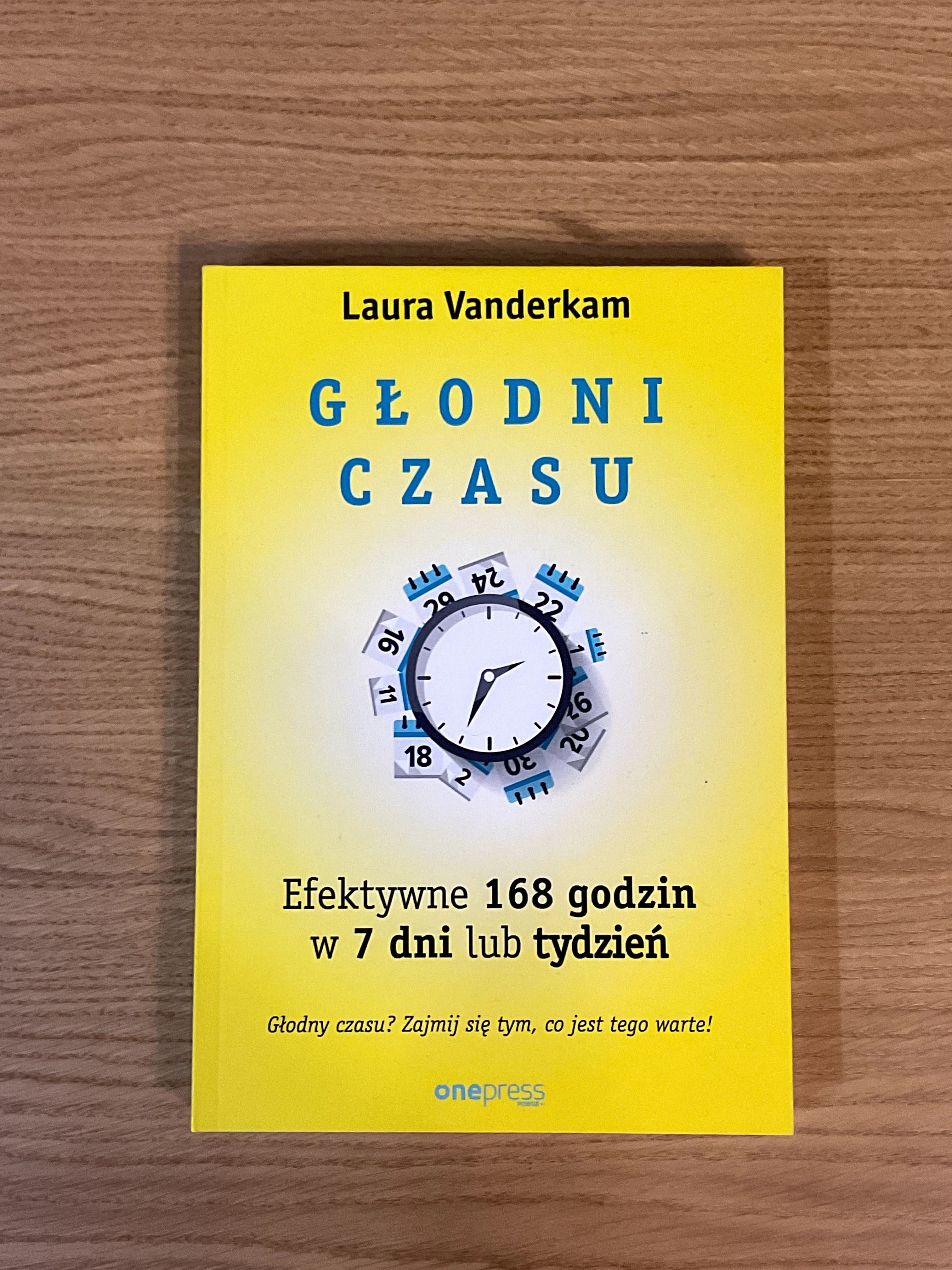 Głodni czasu Efektywne 168 godzin w 7 dni lub tydzień- Laura Vanderkam