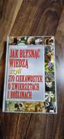 Jak błysnąć wiedzą. Czyli 270 ciekawostek o zwierzętach i roślinach.