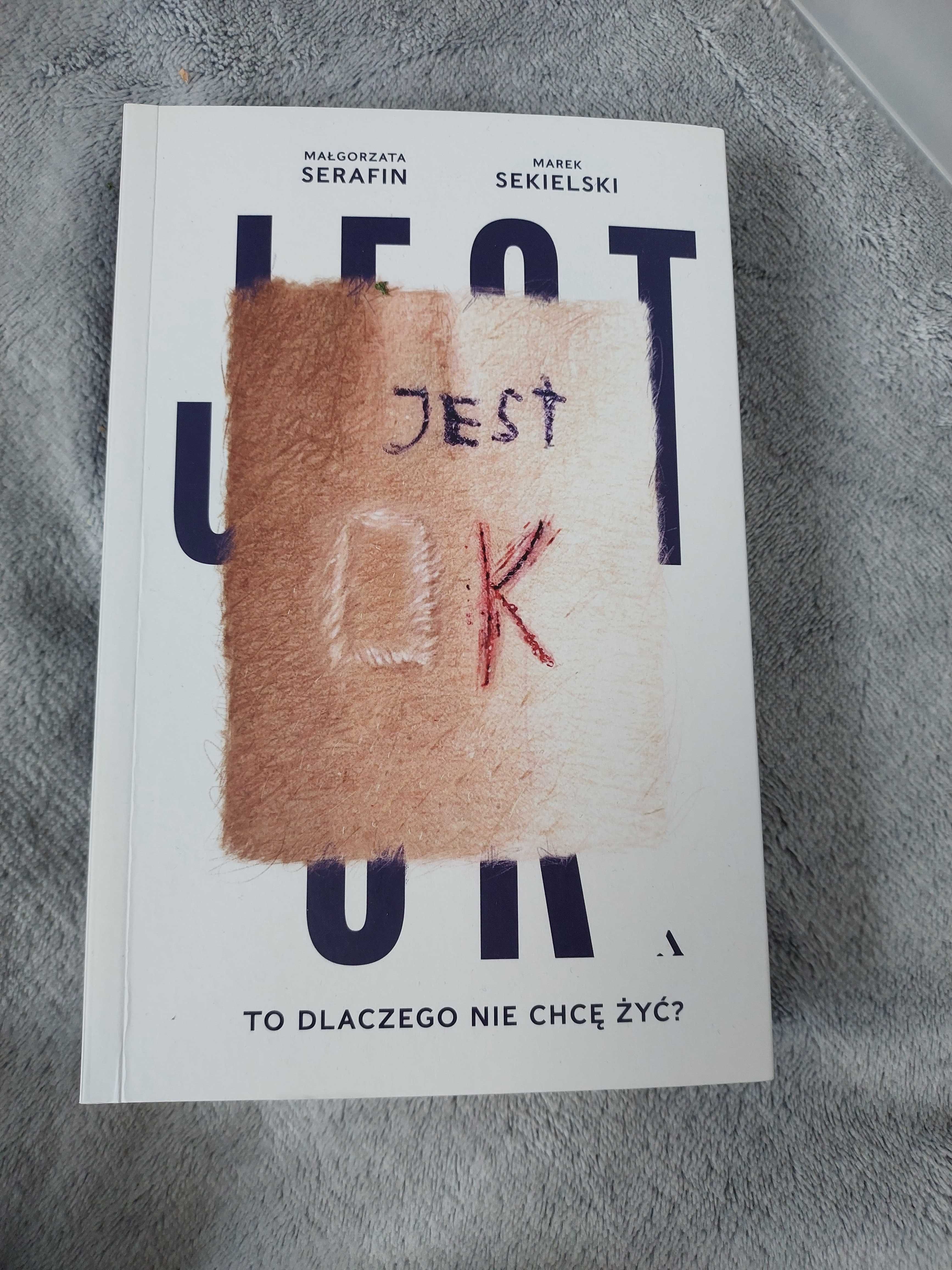 Jest OK. To dlaczego nie chcę żyć? Sekielski Marek Małgorzata Serafin