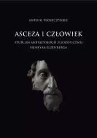 Asceza i człowiek: Studium antropologii filozof. - Antoni Płoszczynie