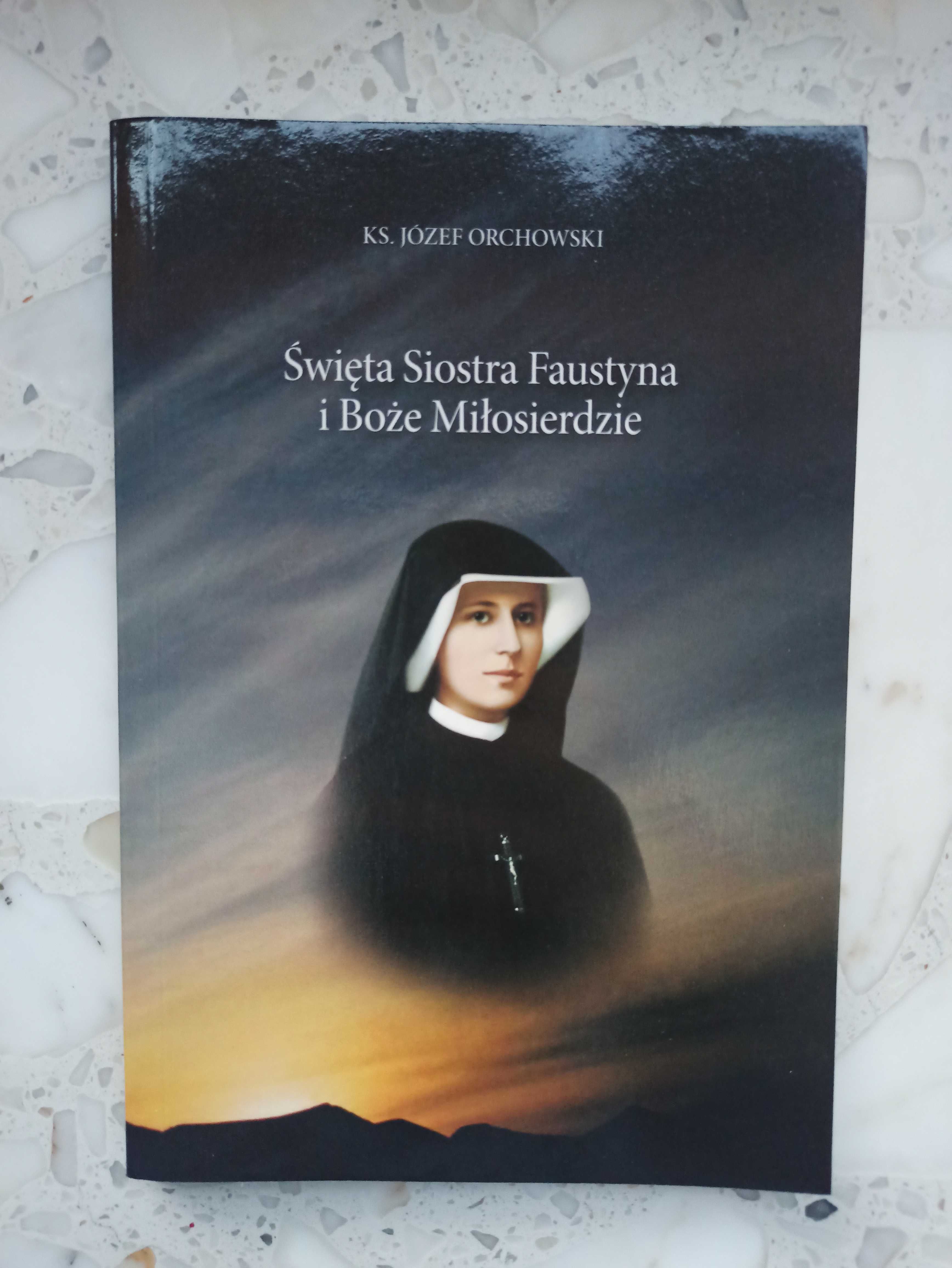 "Święta Siostra Faustyna i Boże Miłosierdzie" ks. Józef Orchowski