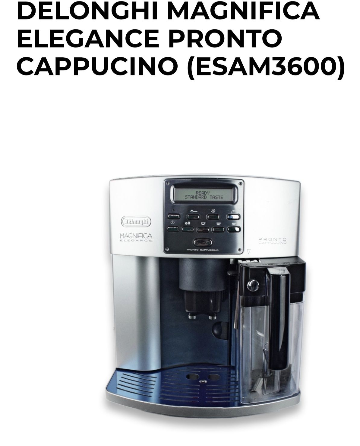 Delonghi esam 3600 magnifica elegance 
ELEGANCE PRONTO
CAPPUCINOM