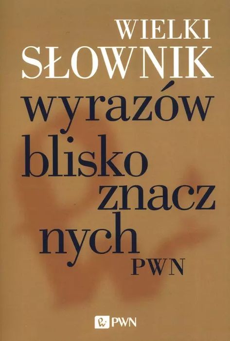 Wielki słownik wyrazów bliskoznacznych PWN. Wydawnictwo Naukowe PWN