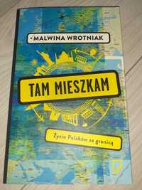 Malwina Wrotniak. "Tam mieszkam. Życie Polaków za granicą."