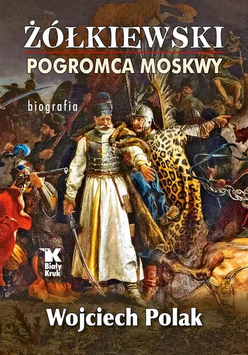 Żółkiewski. Pogromca Moskwy. Biografia. Biały Kruk