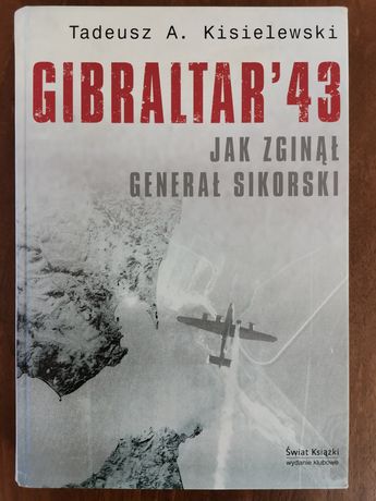 Gibraltar `43. Jak zginął generał Sikorski T. Kisielewski