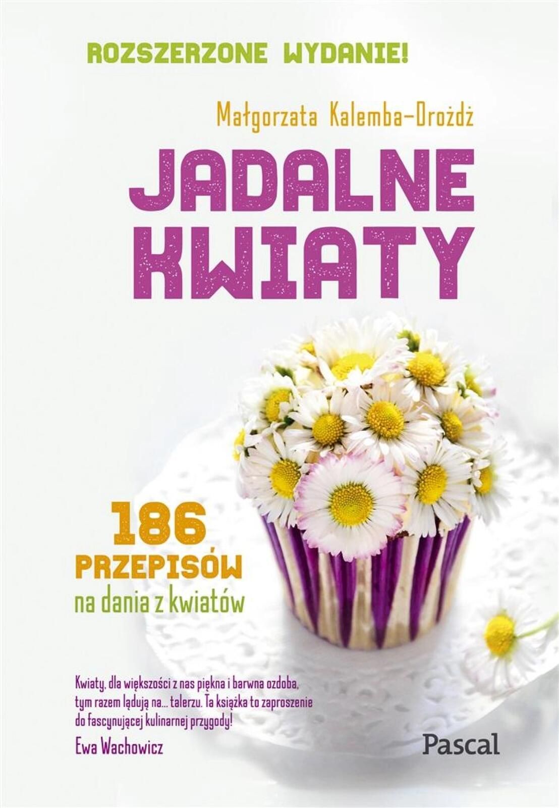 Jadalne kwiaty. Wydanie rozszerzone Pascal Małgorzata Kalemba-Drożd