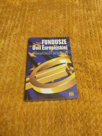 Książka " Fundusze Unii Europejskiej. Doświadczenia i perspektywy"