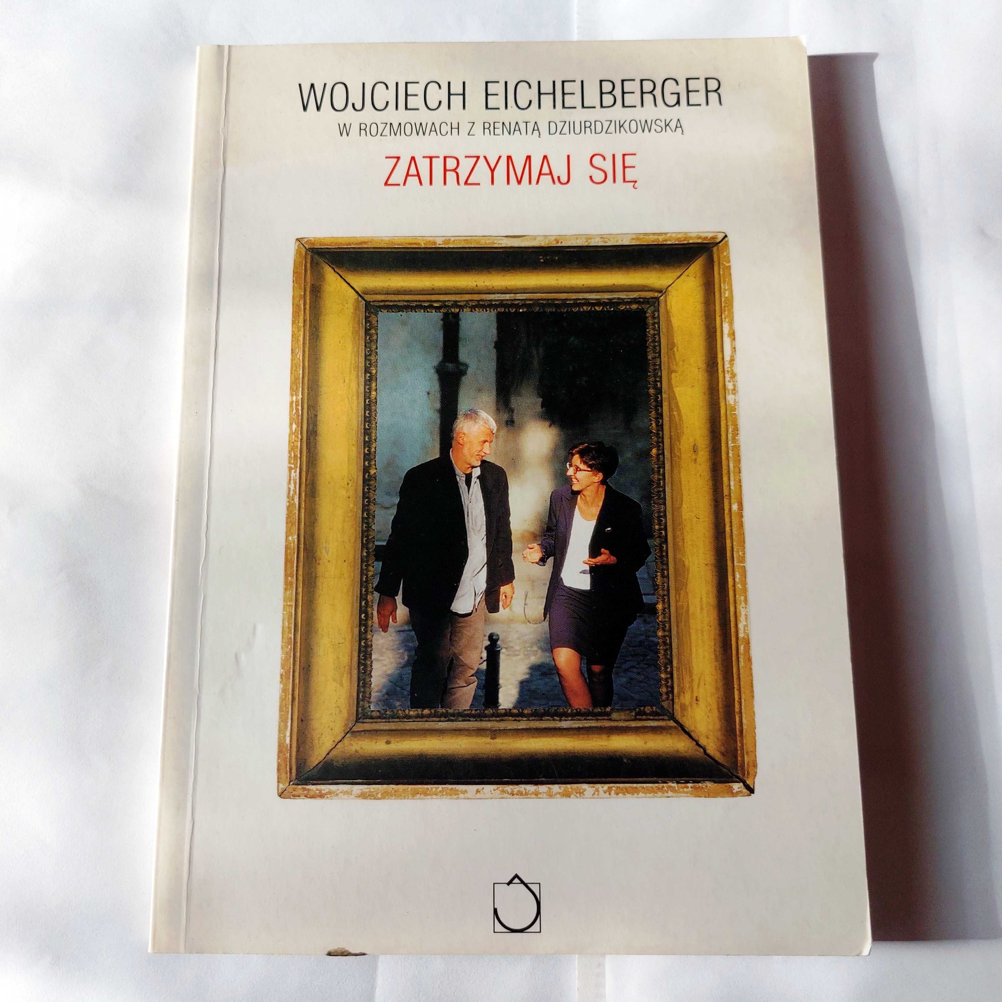 Zatrzymaj się - Wojciech  Eichelberger w rozmowach z R. Dziurdzikowską