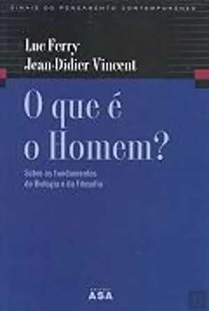 O que é o homem? Luc Ferry, Jean Didier Vincent