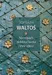 Na tropach doktora Fausta i inne szkice Wolters Kluwer Stanisław Walto