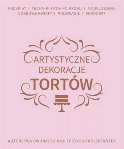 Artystyczne dekoracje tortów - praca zbiorowa