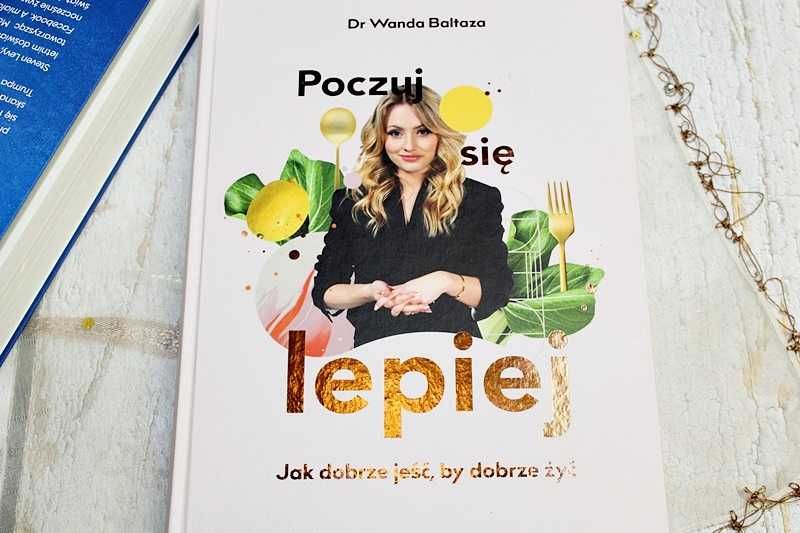 Poczuj się lepiej. Jak dobrze jeść, by dobrze żyć NOWA