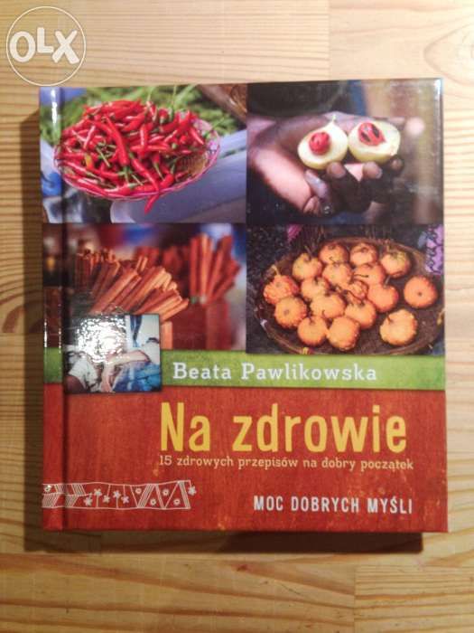 Beata Pawlikowska - Na zdrowie. 15 zdrowych przepisów na dobry począte