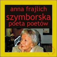 Szymborska. Poeta Poetów, Anna Frajlich