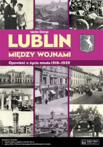 Lublin między wojnami Opowieść o życiu miasta - Denys Marta