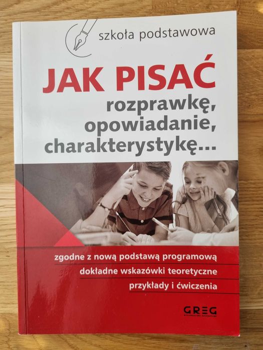 Jak pisać rozprawkę, opowiadanie, charakterystykę... Szkoła podstawowa
