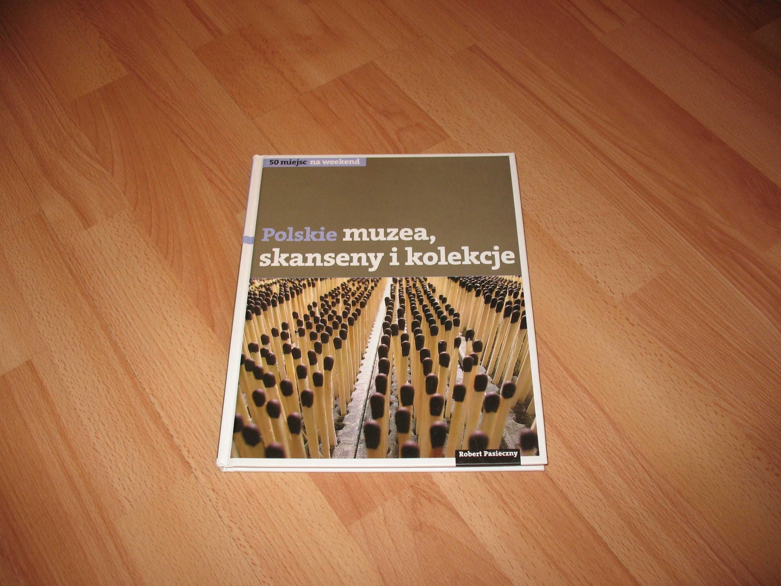 Polskie muzea, skanseny i kolekcje. 50 miejsc na weekend (KSIĄŻKA)