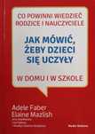 Jak mówić, żeby dzieci się uczyły. Adele Faber, Elaine Mazlisch nowa