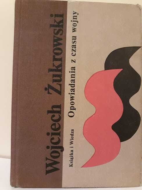 Opowiadania z czasu wojny. Wojciech Żukrowski.