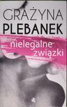 Nielegalne związki - Grażyna Plebanek
