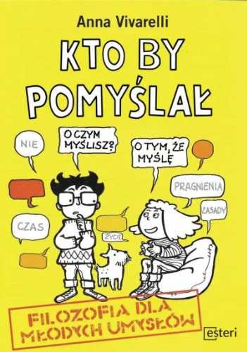 Kto by pomyślał. Filozofia dla młodych umysłów - Anna Vivarelli