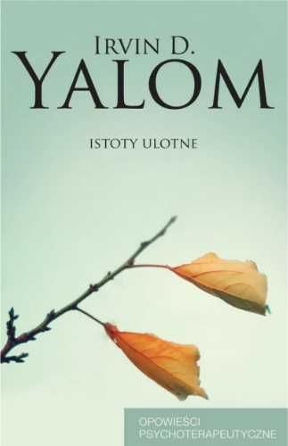 Istoty ulotne. Opowieści psychoterapeutyczne - Irvin D. Yalom