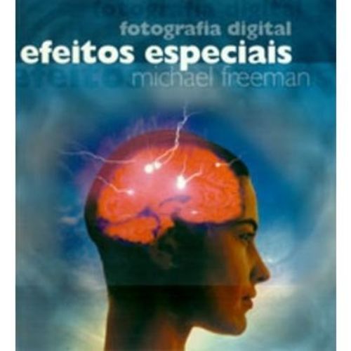 Fotografia Digital - Efeitos Especiais de Michael Freeman