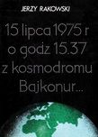15 lipca 1975 r o godz 15.37 z kosmodromu Bajkonur... - Jerzy Rakowski