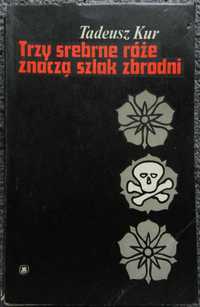 Kur Tadeusz - Trzy srebrne róże znaczą szlak zbrodni