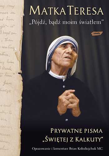 Matka Teresa. "Pójdź, bądź moim światłem. Prywatne pisma..”