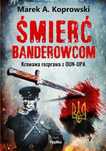 Śmierć Banderowcom. Krwawa Rozprawa Oun-Upa Marek A. Koprowski