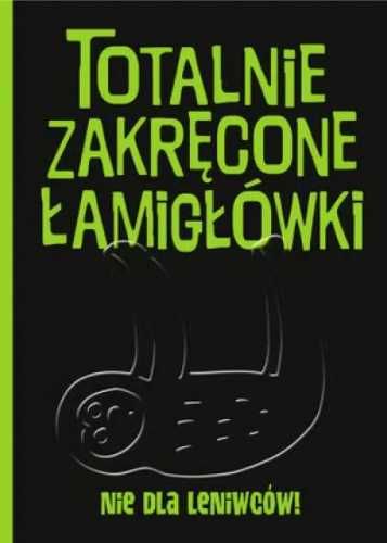 Totalnie zakręcone łamigłówki nie dla leniwców! - praca zbiorowa