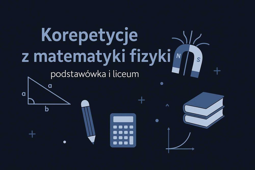 Korepetycje Matematyka/Fizyka - egzamin maturalny i ósmoklasisty