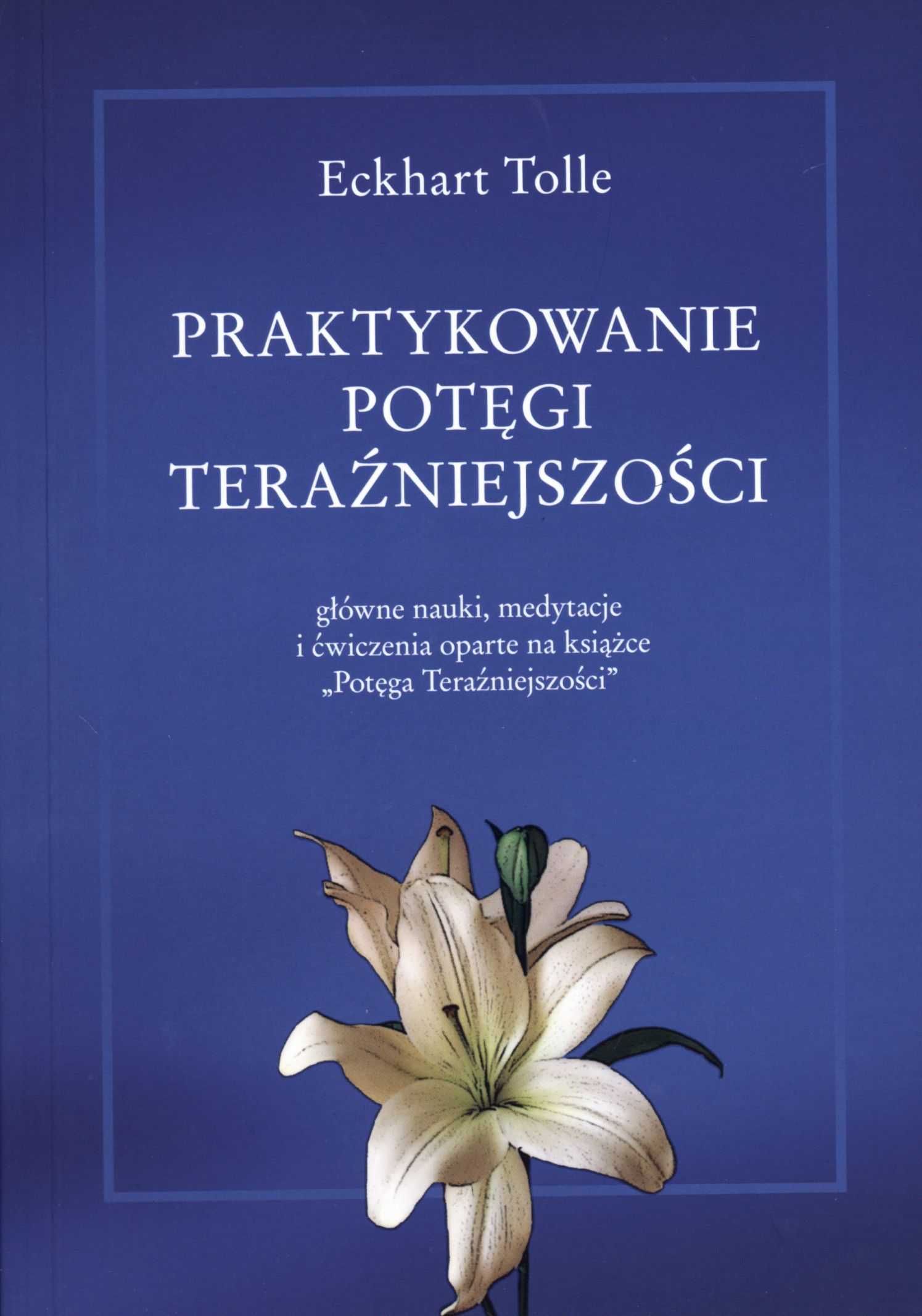 Praktykowanie potęgi teraźniejszości
Autor: Eckhart Tolle