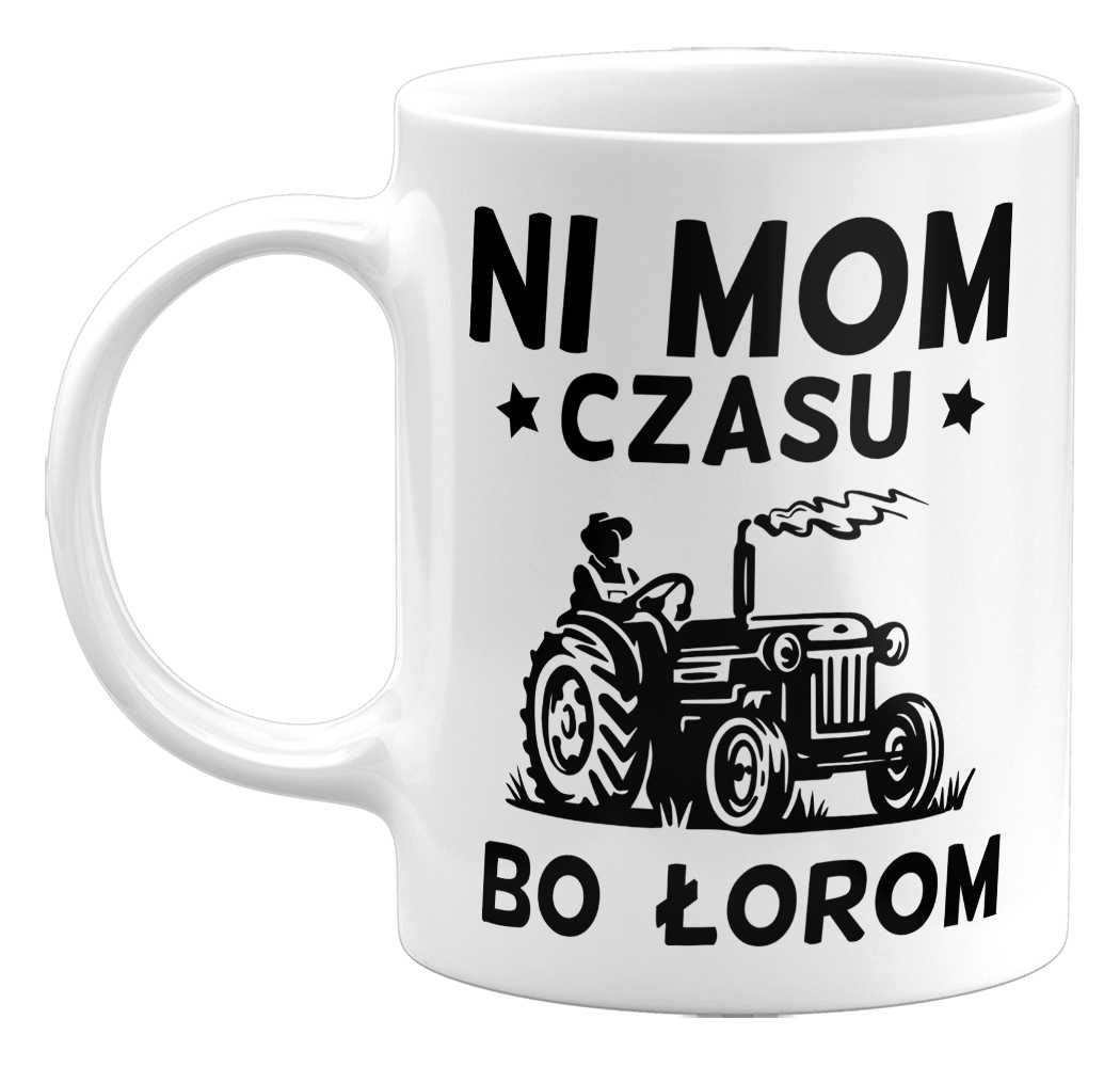 Kubek Ni mom czasu, bo łorom. Śmieszny prezent dla rolnika, 330ml