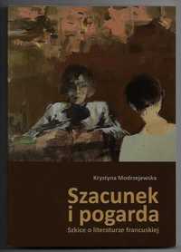 Szacunek i pogarda. Szkice o literaturze francuskiej K. MODRZEJEWSKA