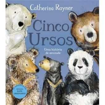 Cinco Ursos: Uma História de Amizade, Catherine Rayner